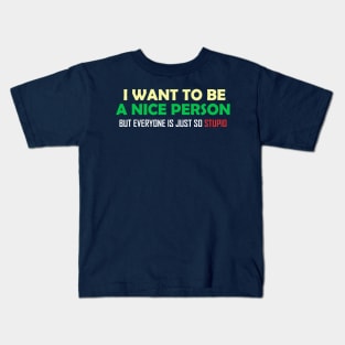 I Want To Be A Nice Nerson But Every One Is Just So Stupid Kids T-Shirt